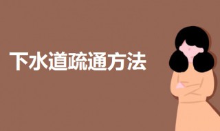 下水道堵了怎样疏通 厨房下水道堵了怎样疏通
