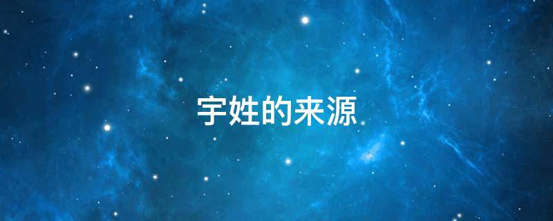 宇姓的来源 宇是个姓吗