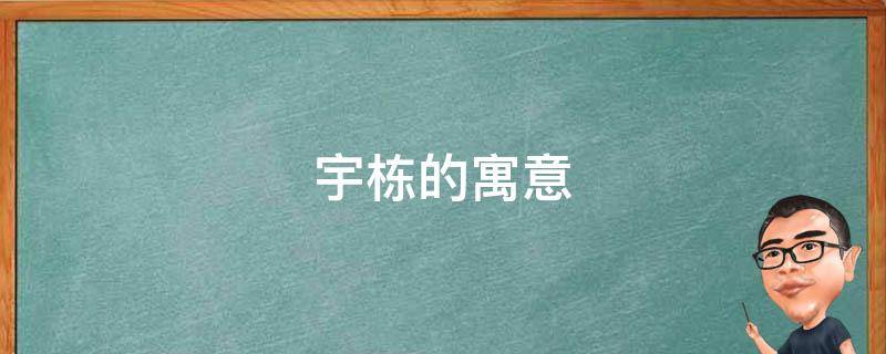 宇栋的寓意 男孩起名栋宇的意思