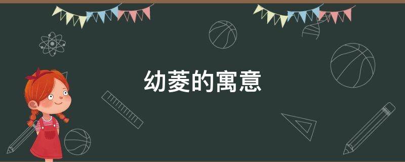 幼菱的寓意（菱的寓意 名字）