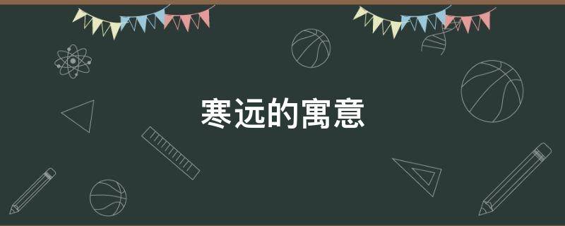 寒远的寓意（寒寓意是什么）