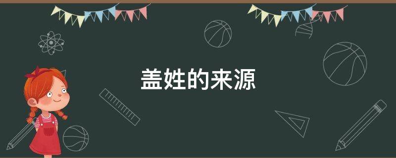盖姓的来源 盖姓来源于哪里