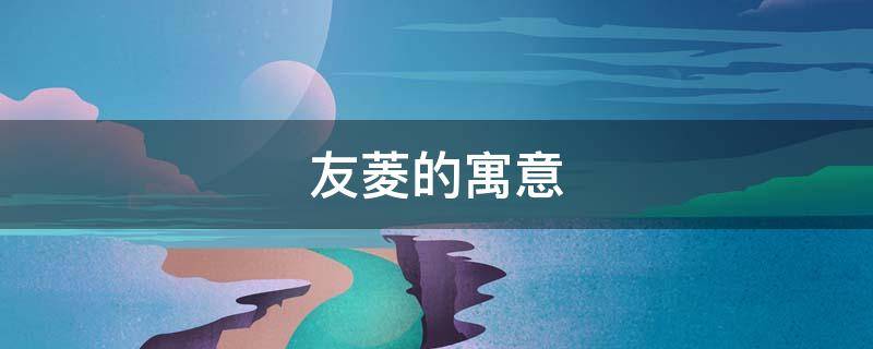 友菱的寓意 菱用作名字的寓意