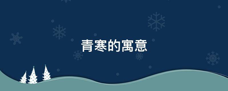 青寒的寓意（青寒的近义词）