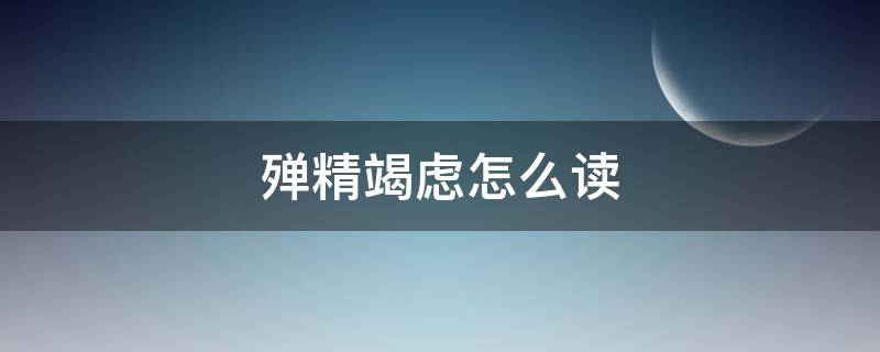 殚精竭虑怎么读（夙兴夜寐殚精竭虑怎么读）