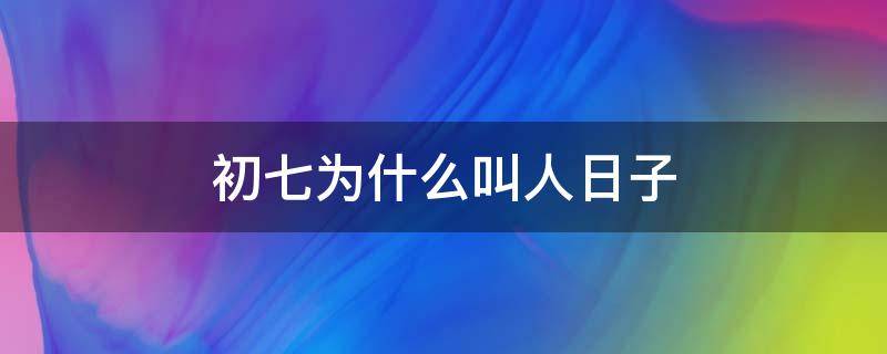初七为什么叫人日子 初七为什么叫人日子吃豆腐