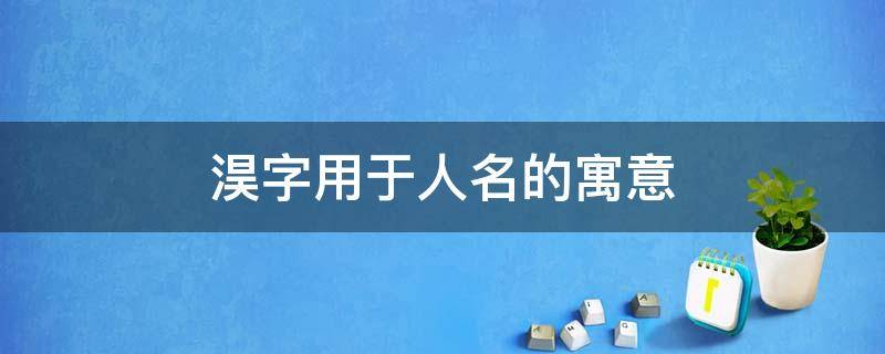 淏字用于人名的寓意 莀字用于人名的寓意和含义