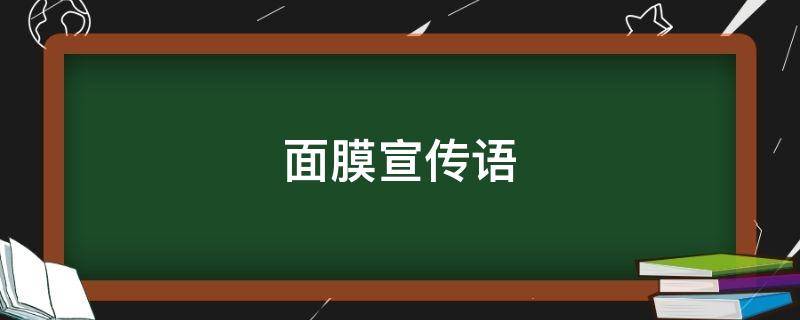 面膜宣传语 面膜宣传语怎么写最吸引人