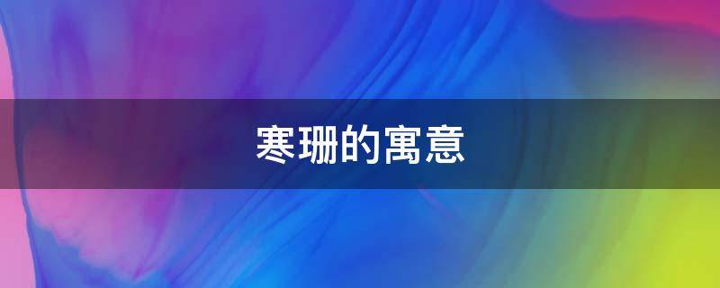 寒珊的寓意 沫寒的寓意
