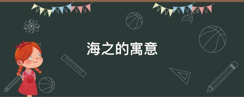 海之的寓意（海之蓝寓意是什么?）