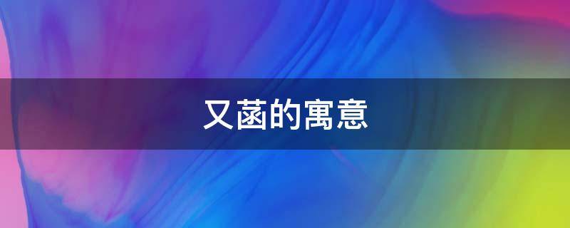 又菡的寓意 菡名字的寓意