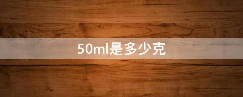 50ml是多少克（50ml是多少两）