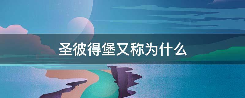 圣彼得堡又称为什么（圣彼得堡被称为什么）