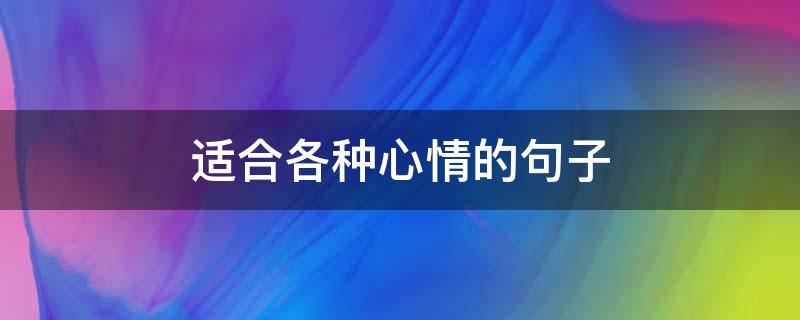 适合各种心情的句子（适合各种心情的句子说说）
