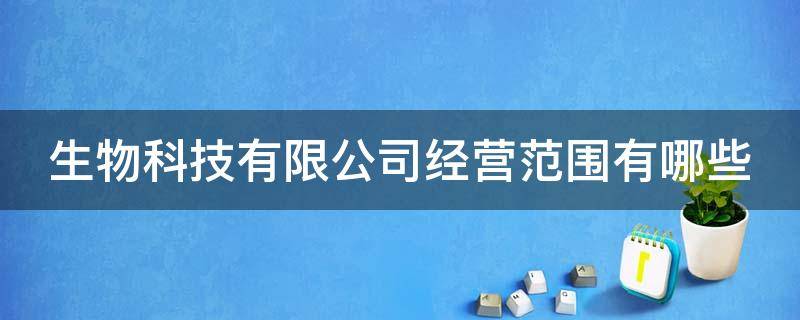生物科技有限公司经营范围有哪些 农业科技有限公司经营范围有哪些