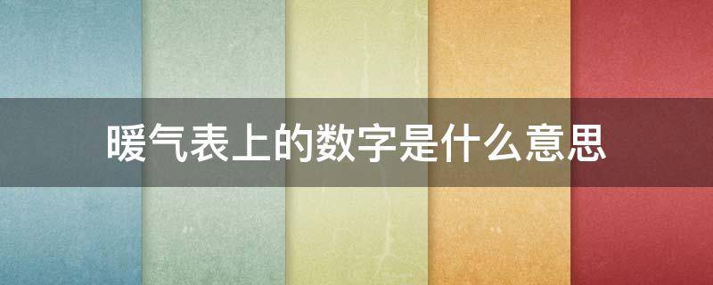 暖气表上的数字是什么意思（暖气表上的数字是什么意思呀）
