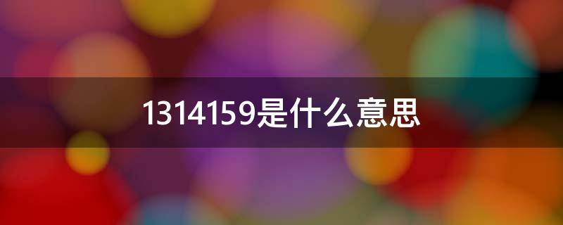 1314159是什么意思 13141590什么意思