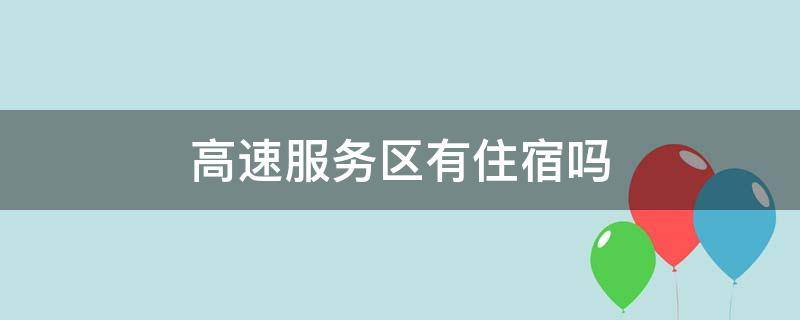 高速服务区有住宿吗 京哈高速服务区有住宿吗