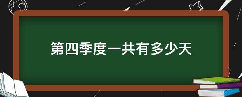第四季度一共有多少天 第四季度一共有多少天啊
