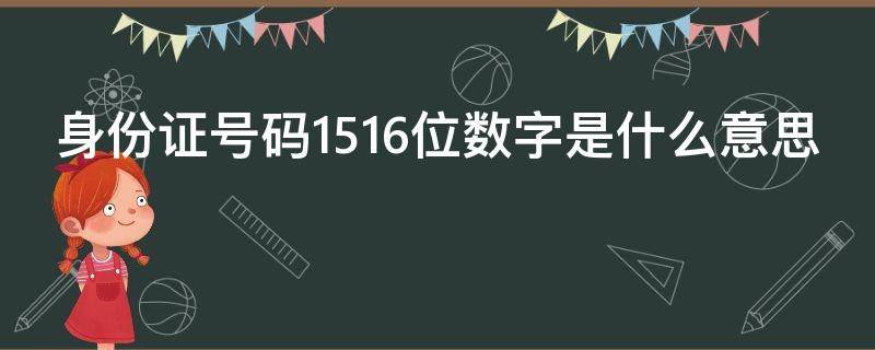 身份证号码1516位数字是什么意思 身份证1516位00什么意思