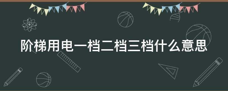 阶梯用电一档二档三档什么意思 阶梯用电一档二档三档什么意思天津
