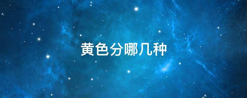 黄色分哪几种 黄色分哪几种怎么调