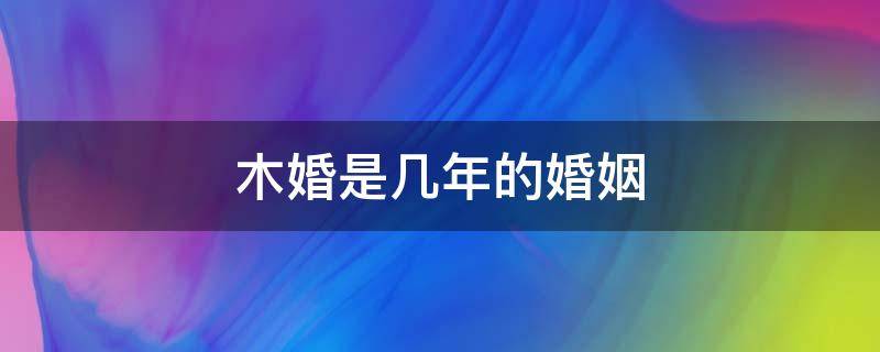 木婚是几年的婚姻（木婚什么意思）