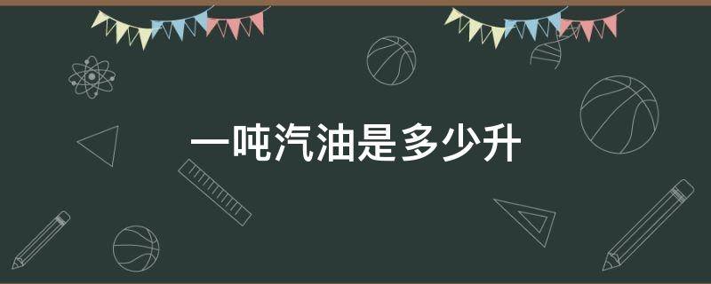 一吨汽油是多少升（一吨柴油是多少升柴油）