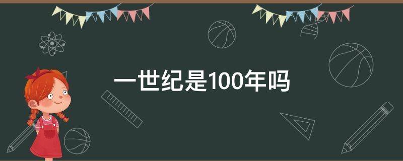 一世纪是100年吗（2023是哪个世纪）