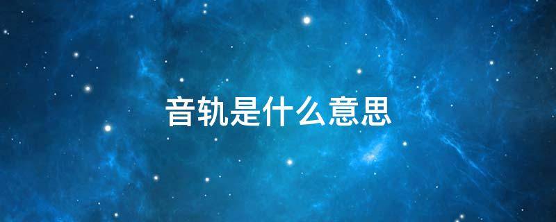 音轨是什么意思（伴奏音轨是什么意思）