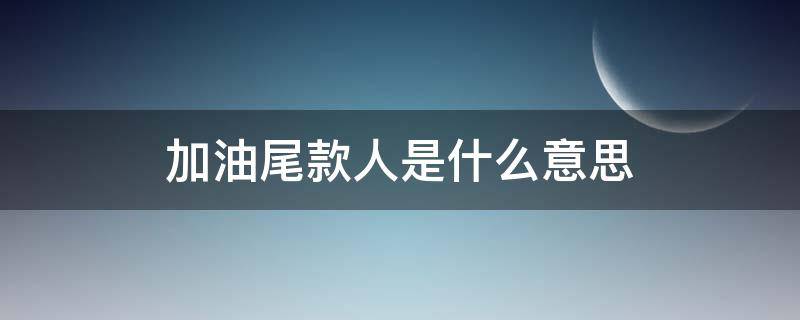 加油尾款人是什么意思（加油打工人,加油尾款人）