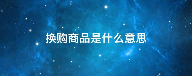 换购商品是什么意思（换购商品有什么套路）