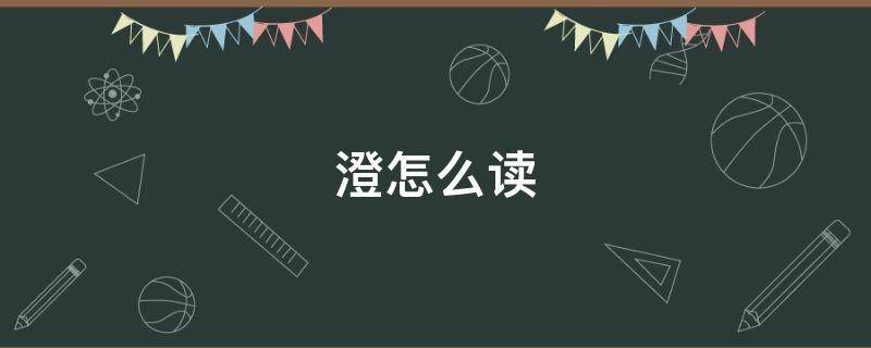 澄怎么读 澄怎么读什么意思