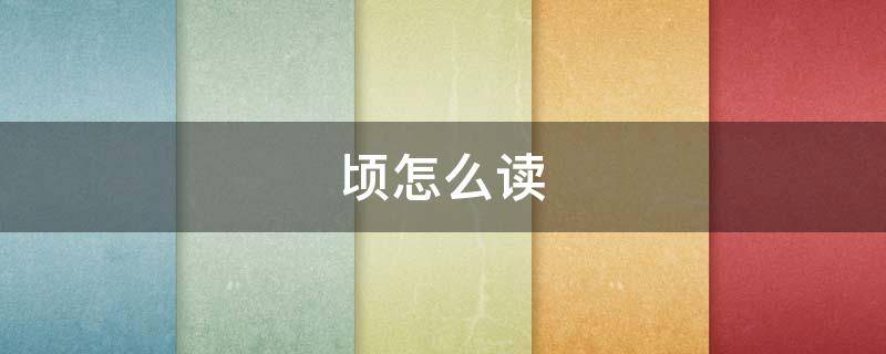 顷怎么读（顷刻怎么读）